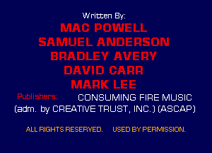 Written Byi

CDNSUMING FIRE MUSIC
Eadm. by CREATIVE TRUST, INC.) IASCAPJ

ALL RIGHTS RESERVED. USED BY PERMISSION.