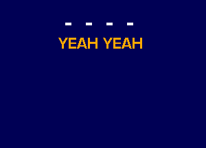 YEAH YEAH