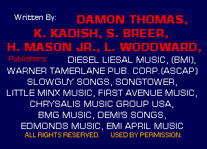 Written Byi

DIESEL LIESAL MUSIC. EBMIJ.
WARNER TAMERLANE PUB. CDRPIASCAPJ
SLDWGUY SONGS, SDNGTDWER,
LITTLE MINX MUSIC, FIRST AVENUE MUSIC,
CHRYSALIS MUSIC GROUP USA,
BMG MUSIC, DEMI'S SONGS,

EDMUNDS MUSIC, EMI APRIL MUSIC
ALL RIGHTS RESERVED. USED BY PERMISSION.