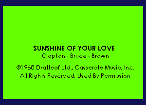 SUNSHINE OF YOUR LOVE

Clapton - Bruce - Brown

(91968 Drafleaf Lfd., Casserole Music, Inc.
All Rights Reserved, Used By Permission