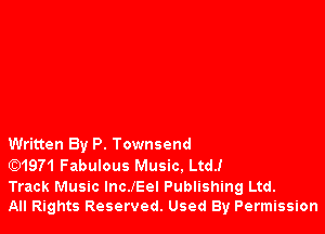 Written By P. Townsend

(Q1971 Fabulous Music. Ltd.!

Track Music IncJEel Publishing Ltd.
All Rights Reserved. Used By Permission