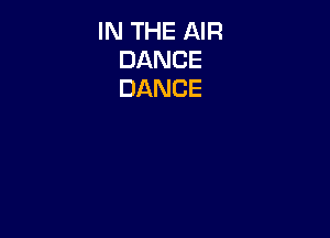 IN THE AIR
DANCE
DANCE