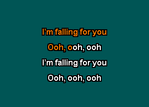 Pm falling for you
Ooh, ooh, ooh

Pm falling for you
Ooh. ooh. ooh