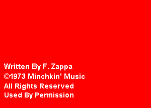 Written By F. Zappa
(Q1973 Minchkin' Music

All Rights Reserved
Used By Permission