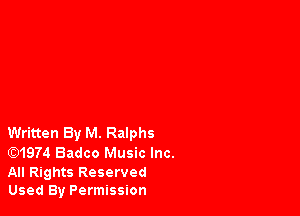 Written By M. RaIphs
(Q1974 Badco Music Inc.

All Rights Reserved
Used By Permission