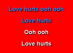 Ooh ooh

Love hurts