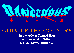 Rammms?

GOIN' UP THE COUNTRY

In the style of Canned Heat
Written by Alan Wilson
(c) 1968 Metric Music Co.