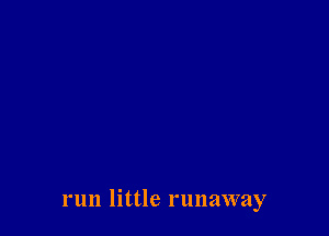 run little runaway