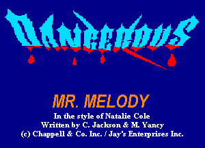 Mmmmg

MR. MELODY

In the style of Natalie Cole
W'ritlen by C. Jackson 85 M. Yancy
(c) Chappell 85 Co. Inc. IJay's Enterprises Inc.