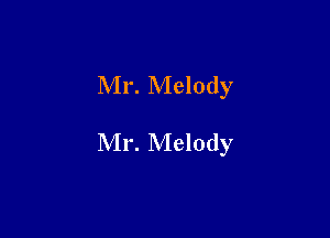 Mr. Melody

Mr. Melody