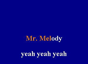 Mr. Melody

yeah yeah yeah