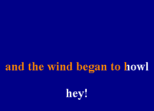 and the wind began to howl

hey!