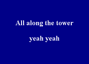 All along the tower

yeah yeah