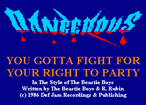 mmmw

YOU GOTTA FIGHT FOR
YOUR RIGHT TO PARTY

In The Style of The Beastie Boys
W'ritlen by The Beastie Boys 85 R. Rubin
(c) 1986 Def Jam Recordings 85 Publishing