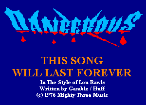mmmw

THIS SONG
WILL LAST FOREVER

In The Style of Lou Rawls
W'ritlen by Gamble IHuH
(c) 1976 Mighty Three Music