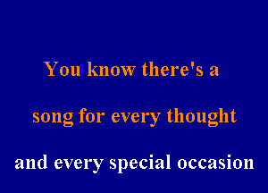 You know there's a

song for every thought

and every special occasion