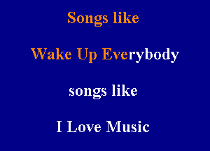 Songs like

W ake Up Everybody

songs like

I Love Music