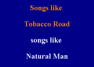 Songs like

Tobacco Road
songs like

Natural Man