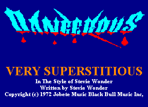 mmmw

V ERY SUPERSTITIOUS

In The Style of Stevie W'onder
W'ritlen by Stevie W'onder
Copyright (c) 1972 Jobete Music Black Bull Music Inc,