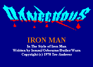 WWW?

IRON MAN

In The Style ofImn Man
XYx-itien by IonmtiIOsboumeIButlex-Ns'am

Copyright (c) 1970 Tm-Andovcr l