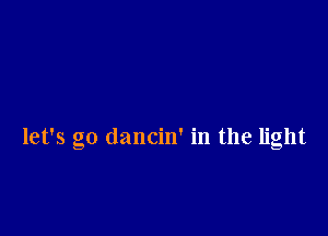 let's go dancin' in the light