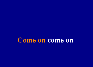 Come on come 011