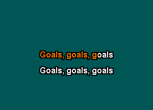 Goals, goals, goals

Goals, goals, goals