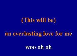 (This Will be)

an everlasting love for me

woo oh 011