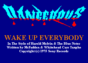 mmmw

WAKE UP EVERYBODY

In The Style of Harold Melvin 85 The Blue Notes
W'ritlen by McFadden 85 Vlhitehead Cars Tanphe
Copyright (c) 1975 Sony Records