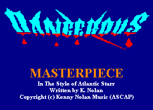 mmmmy

MASTERPIECE

In The Style of Atlantic Starr
W'ritten by K. Nolan
Copyright (c) Kenny Nolan Music (ASCAP)