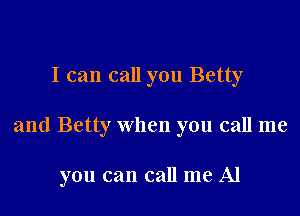 I can call you Betty

and Betty when you call me

you can call me Al
