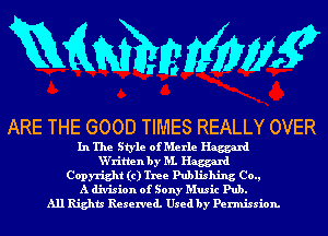 mmmw

ARE THE GOOD TIMES REALLY OVER

In The Style of Merle Haggard
W'ritlen by M. Haggard
Copyright (c) Tree Publishing Co.,

A division of Sony Music Pub.

All Rights Resen'ed. Used by Permission.