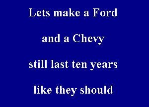 Lets make a Ford

and a Chevy

still last ten years

like they should