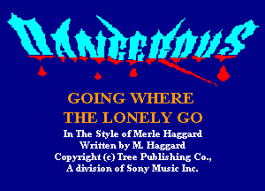 RMMMWE

GOING WHERE

THE LONELY GO

In The Style of Merle Haggard
Vs'ritten by M. Hamid

Copyright (0112c Publishing Co..
A division of Sony Music Inc.
