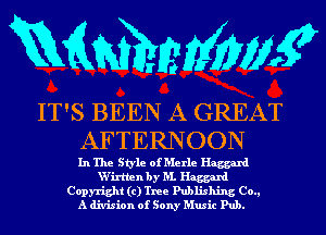 mmmw

IT'S BEEN A GREAT
AFTERNOON

In The Style of Merle Haggard
V(irtlen by M. Haggard
Copyright (c) Tree Publishing Co.,
A division of Sony Music Pub.