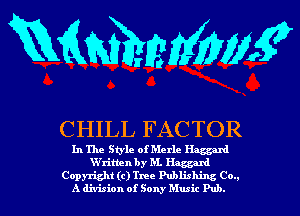mmm?

CHILL FACTOR

In The Style of Merle Haggard
XVritten by M. Haggard

Copyright (0112c Publivhing Co..
A division of Sony Music Pub.