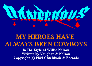 mmmw

NIY HEROES HAV E
ALWAYS BEEN COWBOYS

In The Style of V(illie Nelson
W'ritlen by Vaughan 85 Nelson
Copyright (c) 1984 CBS Music 85 Records