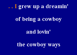 . . I grew up a dreamin'
of being a cowboy

and lovin'

the cowboy ways