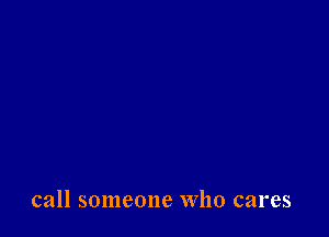 call someone Who cares