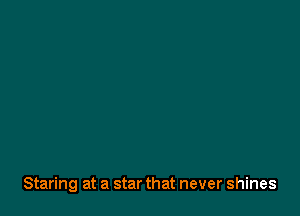 Staring at a star that never shines