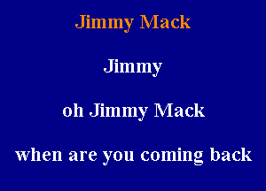 Jimmy Mack
Jimmy

oh Jimmy Mack

when are you coming back