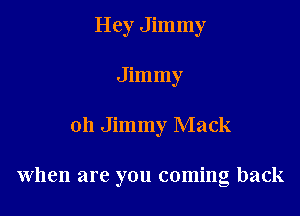 Hey Jimmy
Jimmy

011 Jimmy Mack

When are you coming back