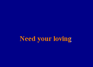 Need your loving