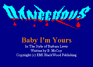mamm?

Baby I'm Yours

In The Style ofBaxbaxa Lawn
Written by B McCoy

Copyright (c) EMI BlackWood mum l