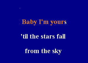 Baby I'm yours

'til the stars fall

from the sky