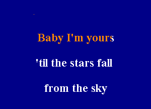 Baby I'm yours

'til the stars fall

from the sky