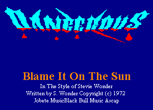 mmmm

Blame It On The Sun

In The Style ofSteV-Le Wonder
Written by S Wonder Copymght (c) 1972
Jobete MuncBlack Bull Mum Ascap