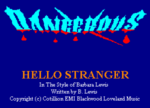 Mmmmw

HELLO STRANGER

In The Style of Barbara Lewis
Written by B. Lewis
Copyright (c) Cotillion EMI Blackwood Loveland Music