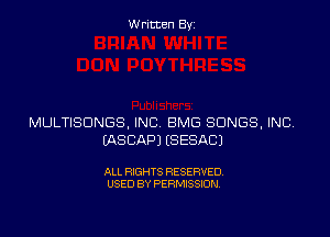 Written By

MULTISUNGS, INC BMG SONGS, INC.
EASCAPJ ESESACJ

ALL RIGHTS RESERVED
USED BY PERMISSION