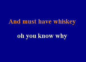 And must have Whiskey

oh you know why